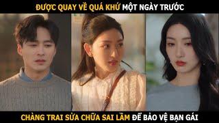 Được quay về quá khứ một ngày, chàng trai sửa chữa sai lầm để bảo vệ bạn gái chu toàn