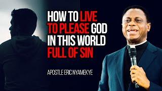Living To Please God In This Sinful Era - Apostle Eric Nyamekye