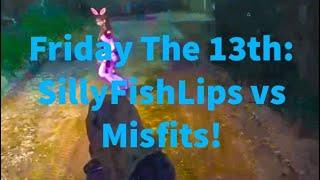 SillyFishLips vs Misfits Friday The 13th: N13L