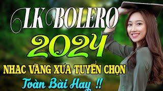 LK BOLERO 2024  NHẠC TRỮ TÌNH BẤT HỦ HAY NHẤT 2024  NHẠC VÀNG XƯA 2024