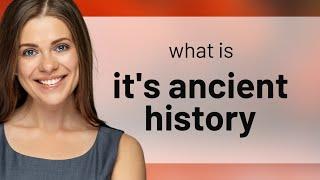 Unraveling the Past: The Meaning of "It's Ancient History"