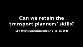 LTT Online Discussion - Can we Retain the Transport Planners' Skills?