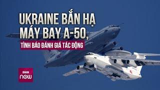 Ukraine bất ngờ bắn hạ được "Mắt thần" A-50 - Máy bay chuyên dò tìm các mục tiêu của Nga? | VTC Now