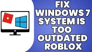 How To Fix Your Windows 7 System Is Too Outdated Roblox