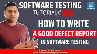 Software Testing Tutorial #45 - How to Write a Good Defect Report