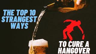 HAVE A HANGOVER? HERE ARE THE 10 STRANGEST WAYS TO CURE IT!