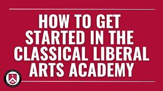 How to Get Started in the Classical Liberal Arts Academy