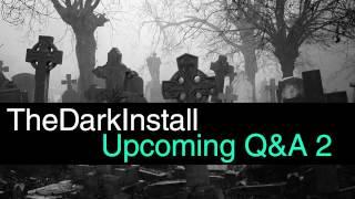 TheDarkInstall. Upcoming Q&A 2!!!