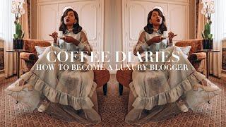 Coffee Diaries | How To Become A Luxury Blogger