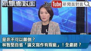 精彩片段》是非不可以顛倒？林智堅自省「論文寫作有瑕疵」！全劇終？【新聞面對面】2023.02.15