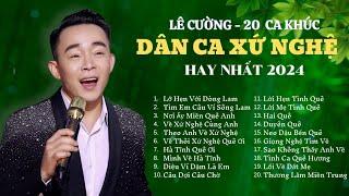 Lê Cường - 20 Ca Khúc Dân Ca Xứ Nghệ Hay Nhất 2024 | LK Nhạc Xứ Nghệ Được Yêu Thích Nhất Hiện Nay