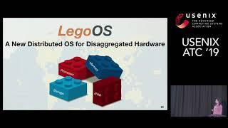 USENIX ATC '19 - LegoOS: A Disseminated, Distributed OS for Hardware Resource Disaggregation