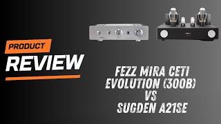 REVIEW: Sugden A21SE (Transistor Class A) vs Fezz Audio Mira Ceti (Single-ended 300B Röhre)