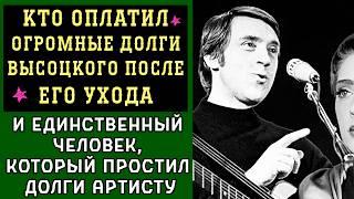 КТО оплатил ОГРОМНЫЕ долги Высоцкого и ЕДИНСТВЕННЫЙ человек, который ПРОСТИЛ долги