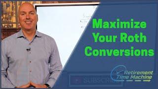 Maximize Your Roth Conversions