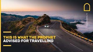 This is what the Prophet advised for travelling