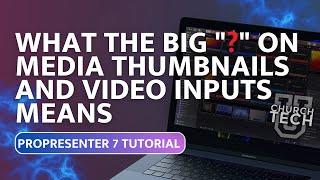 ProPresenter 7 Tutorial: What the big "?" on media thumbnails and video inputs means