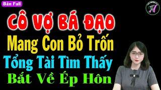 [ Trọn Bộ ] Cô Vợ Bá đạo mang con bỏ trốn tổng tài tìm thấy bắt về ép hôn - #mctuanh