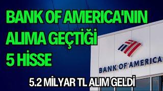 BANK OF AMERICA'NIN ALIMA GEÇTİĞİ 5 HİSSE | 5.2 MİLYAR TL ALIM GELDİ