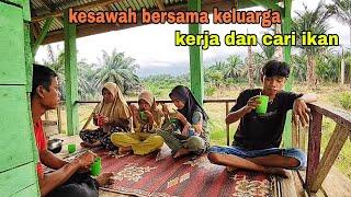 BEGINILAH HIDUP DI KAMPUNG, KESAWAH SAMBIL CARI IKAN, BERSAMA KELUARGA