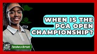 When Is The PGA Open Championship? - The Golf Xpert