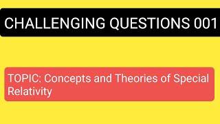 PHYSICS Challenging Questions 001: Concepts and Theory of Special Relativity