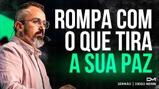 ROMPA COM O QUE TIRA A SUA PAZ - #DIEGOMENIN | SERMÃO