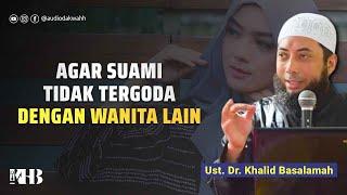 Tips Agar Suami Tidak Tergoda Dengan Wanita Lain - Khalid Basalamah