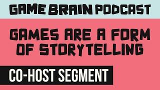 Games Are a Form of Storytelling | GAME BRAIN PODCAST