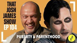 PUBERTY & PARENTHOOD - THAT JOSH JAMES SHOW - EP104 #comedy #podcast