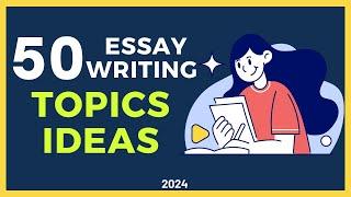 50 Essay Writing Topics Ideas for 2025