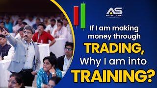 If I am making money through TRADING, Why I am into TRAINING ?