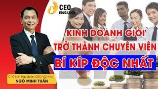 5 BÍ KÍP TRỞ THÀNH CHUYÊN VIÊN KINH DOANH GIỎI - NGÔ MINH TUẤN | HỌC VIỆN CEO VIỆT NAM