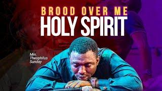 BROOD OVER ME HOLY SPIRIT II MIN THEOPHILUS SUNDAY II MSCONNECT WORSHIP