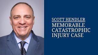 Memorable Catastrophic Injury Case | Scott Hendler