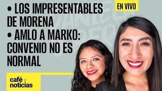 #EnVivo #CaféYNoticias ¬ Los impresentables aliados de Morena ¬ AMLO a Marko: convenio no es normal