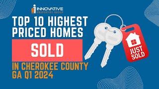 Top 10 Highest Priced Homes SOLD in Cherokee County GA Q1 2024