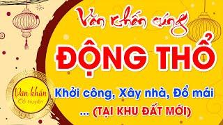 Văn Khấn ĐỘNG THỔ (Khởi Công, Làm nhà, Đổ Mái, Xây Nhà, Cất Nóc) Tại Khu Đất Mới  Các Bài Cúng Hay