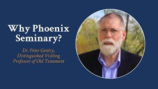 Why Phoenix Seminary? | Dr. Peter Gentry, Distinguished Visiting Professor of Old Testament