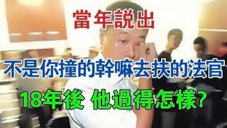 當年說出「不是你撞的，幹嘛去扶」的法官，18年後，他過得怎樣？ #大案紀實 #刑事案件 #案件解說