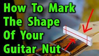 How To Mark The Shape Of Your Guitar Nut