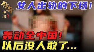 #传奇讲述 #精彩故事 女人出轨的下场是这样？！轰动全中国！以后再没人敢了...