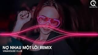 Nợ Nhau Một Lời Remix - Nonstop 2022 Cạnh Thì Không Thương Nhau Gieo Thương Đau Remix TikTok