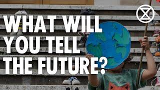 What Will You Tell The Future? | Extinction Rebellion UK
