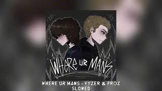 WHERE UR MANS - Vyzer & pröz [slowed]