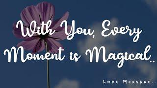 With You, Every Moment is Magical-  Love Message For Someone Special  #lovemessage