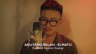 Aku Yang Salah - Elmatu | Cover by Kamiron Sinuhaji