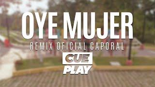 Oye mujer - CUEPLAY Ft Ke Personajes -  (Remix Oficial Caporal)