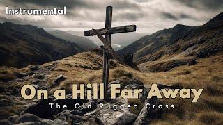 On A Hill Far Away (The Old Rugged Cross) || Instrumental