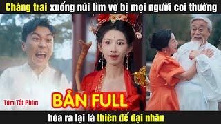 Chàng trai xuống núi tìm vợ bị mọi người coi thường hóa ra lại là thiên đế đại nhân